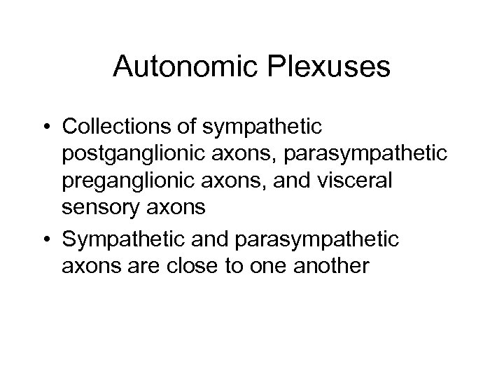 Autonomic Plexuses • Collections of sympathetic postganglionic axons, parasympathetic preganglionic axons, and visceral sensory