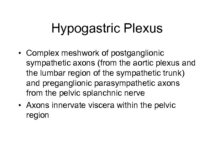 Hypogastric Plexus • Complex meshwork of postganglionic sympathetic axons (from the aortic plexus and