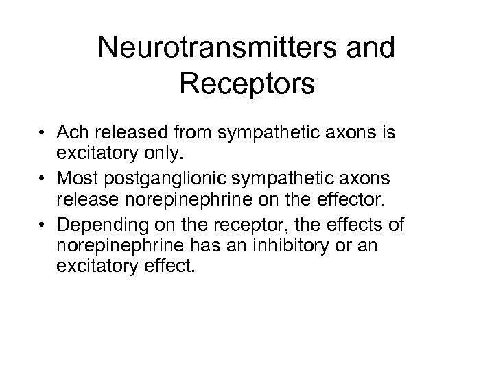 Neurotransmitters and Receptors • Ach released from sympathetic axons is excitatory only. • Most