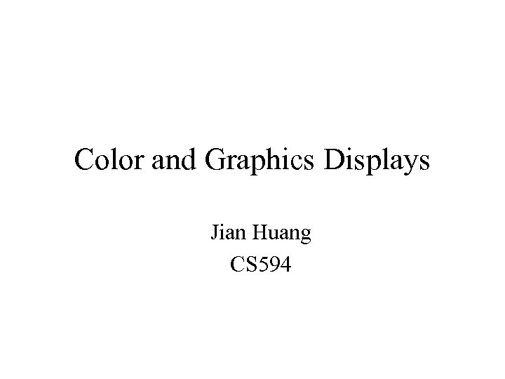 Color and Graphics Displays Jian Huang CS 594 