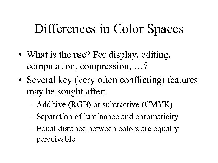 Differences in Color Spaces • What is the use? For display, editing, computation, compression,