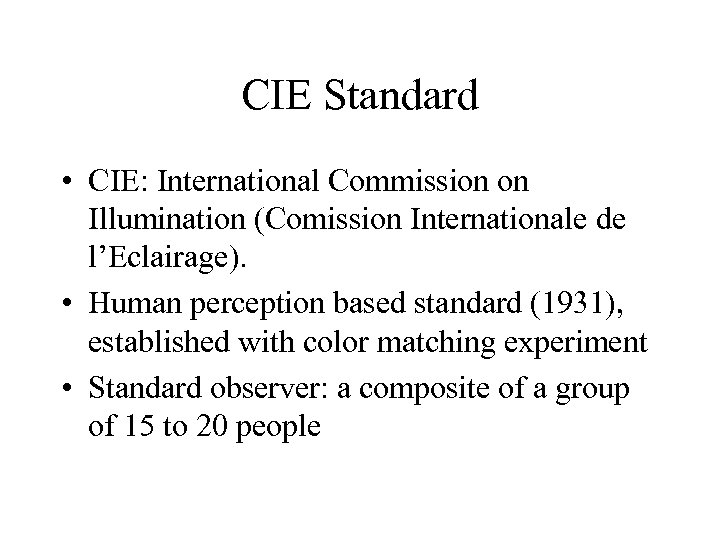 CIE Standard • CIE: International Commission on Illumination (Comission Internationale de l’Eclairage). • Human