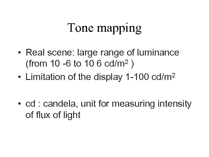 Tone mapping • Real scene: large range of luminance (from 10 -6 to 10