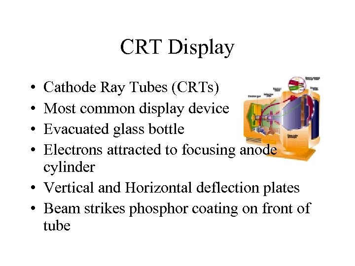 CRT Display • • Cathode Ray Tubes (CRTs) Most common display device Evacuated glass