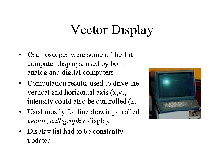 Vector Display • Oscilloscopes were some of the 1 st computer displays, used by