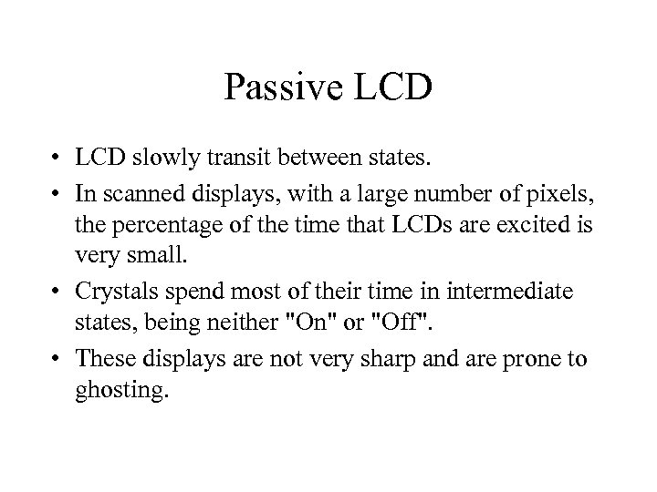 Passive LCD • LCD slowly transit between states. • In scanned displays, with a