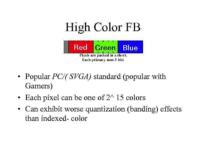 High Color FB • Popular PC/( SVGA) standard (popular with Gamers) • Each pixel