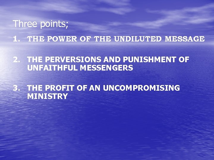 Three points; 1. THE POWER OF THE UNDILUTED MESSAGE 2. THE PERVERSIONS AND PUNISHMENT