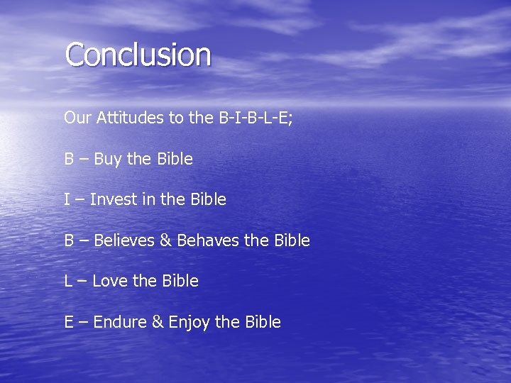 Conclusion Our Attitudes to the B-I-B-L-E; B – Buy the Bible I – Invest