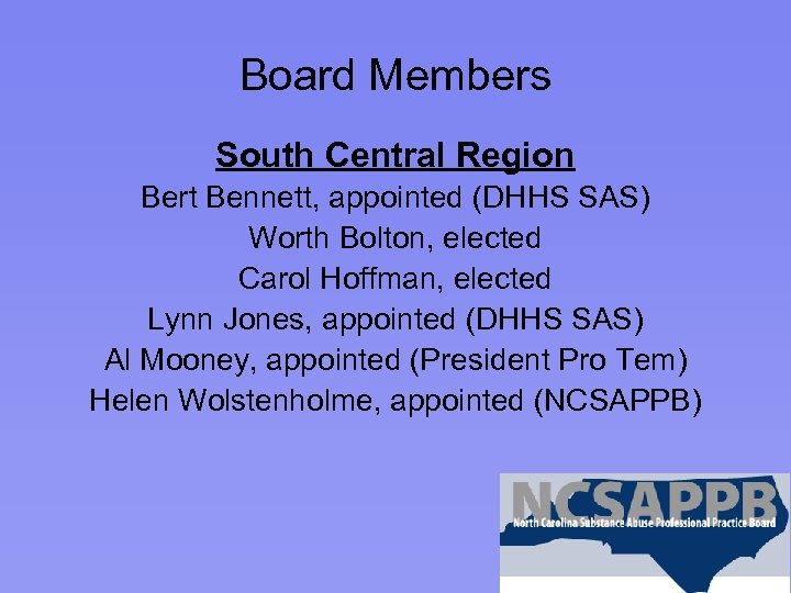 Board Members South Central Region Bert Bennett, appointed (DHHS SAS) Worth Bolton, elected Carol