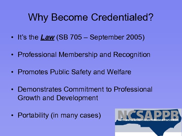 Why Become Credentialed? • It’s the Law (SB 705 – September 2005) • Professional