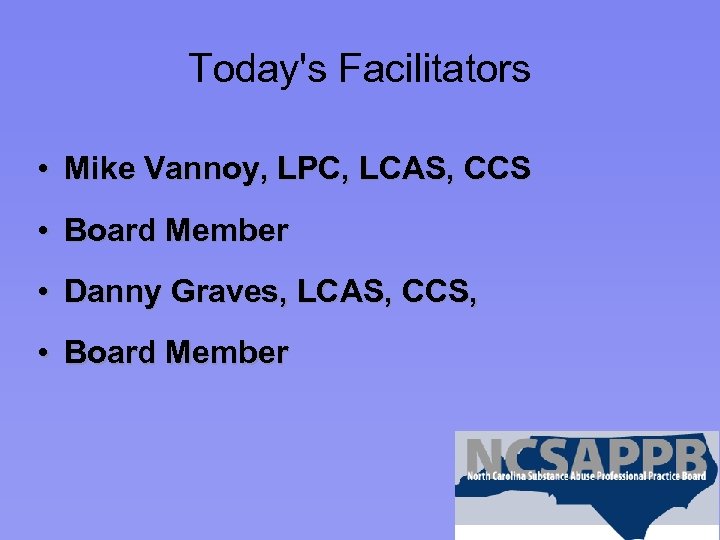 Today's Facilitators • Mike Vannoy, LPC, LCAS, CCS • Board Member • Danny Graves,