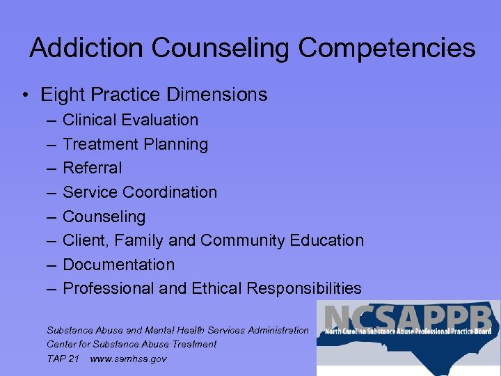 Addiction Counseling Competencies • Eight Practice Dimensions – – – – Clinical Evaluation Treatment