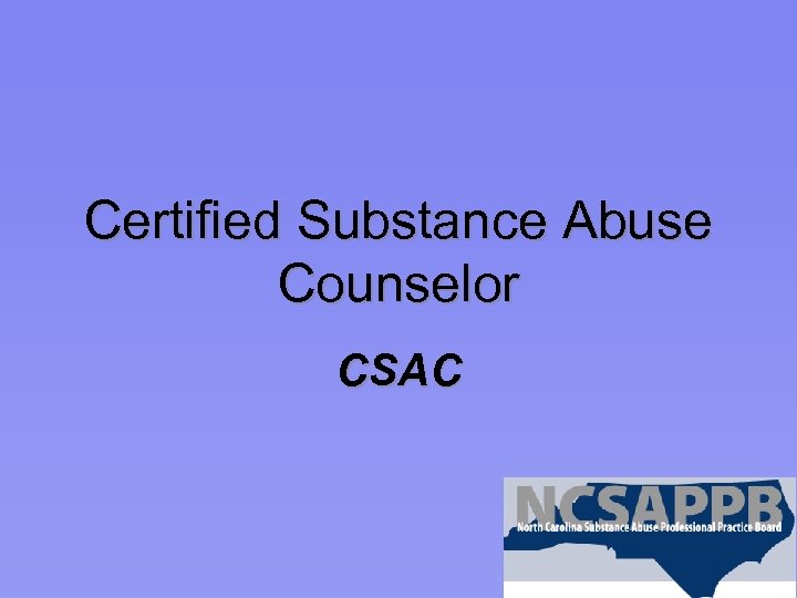 Certified Substance Abuse Counselor CSAC 