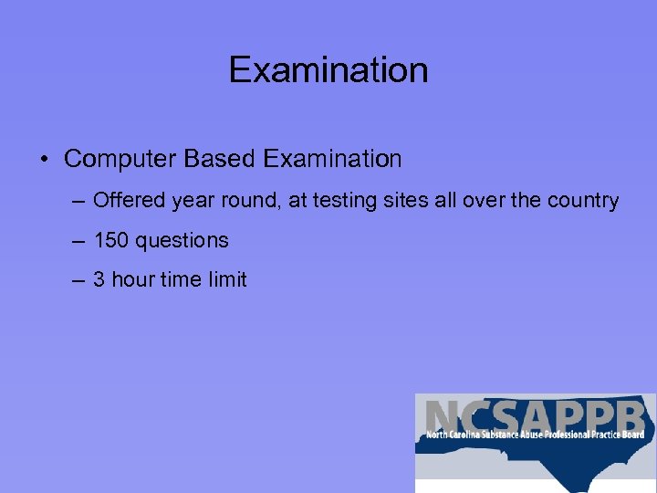 Examination • Computer Based Examination – Offered year round, at testing sites all over