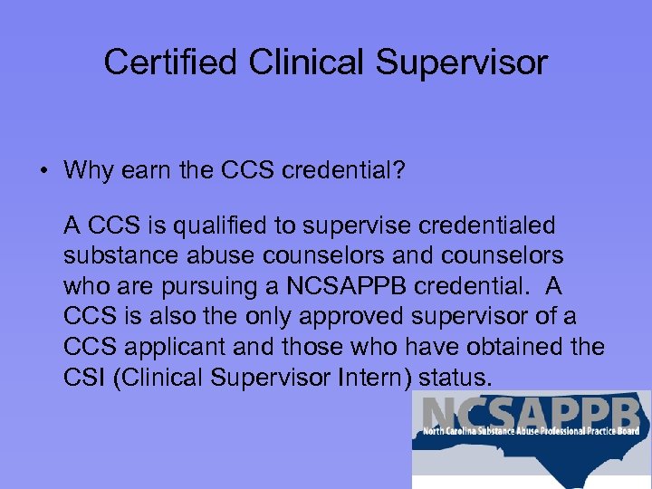 Certified Clinical Supervisor • Why earn the CCS credential? A CCS is qualified to