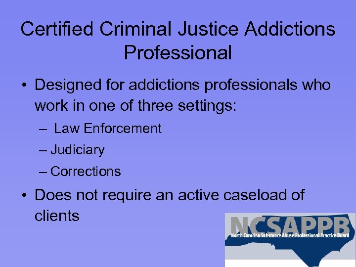 Certified Criminal Justice Addictions Professional • Designed for addictions professionals who work in one