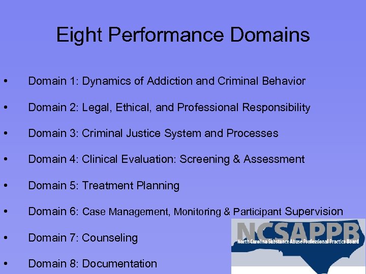 Eight Performance Domains • Domain 1: Dynamics of Addiction and Criminal Behavior • Domain