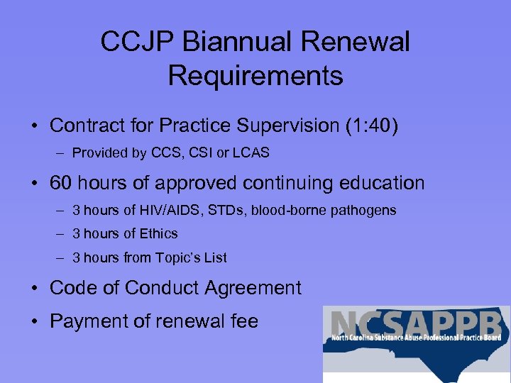 CCJP Biannual Renewal Requirements • Contract for Practice Supervision (1: 40) – Provided by