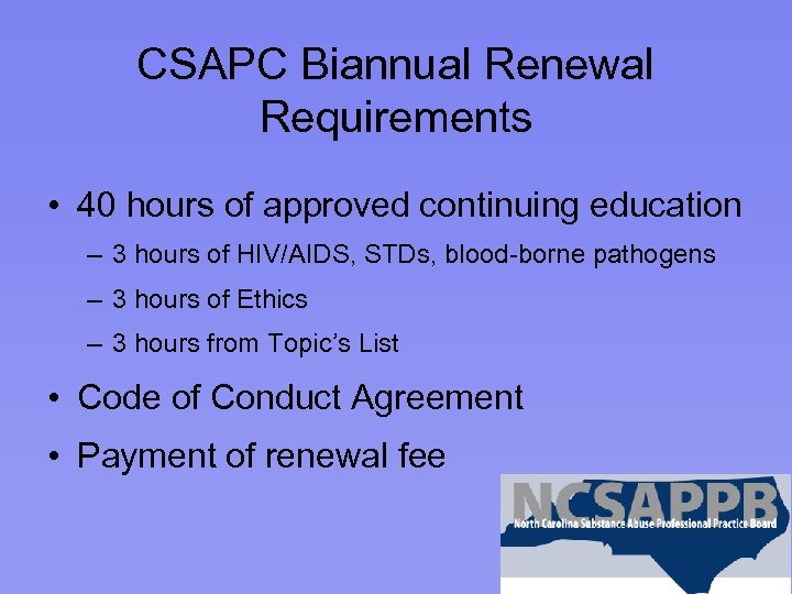 CSAPC Biannual Renewal Requirements • 40 hours of approved continuing education – 3 hours