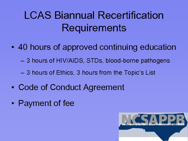 LCAS Biannual Recertification Requirements • 40 hours of approved continuing education – 3 hours