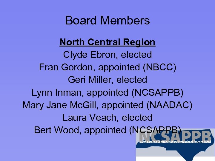 Board Members North Central Region Clyde Ebron, elected Fran Gordon, appointed (NBCC) Geri Miller,