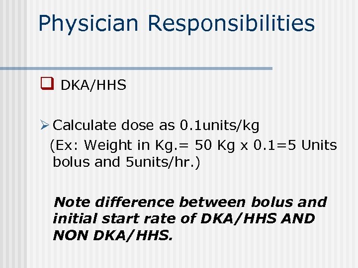 Physician Responsibilities q DKA/HHS Ø Calculate dose as 0. 1 units/kg (Ex: Weight in