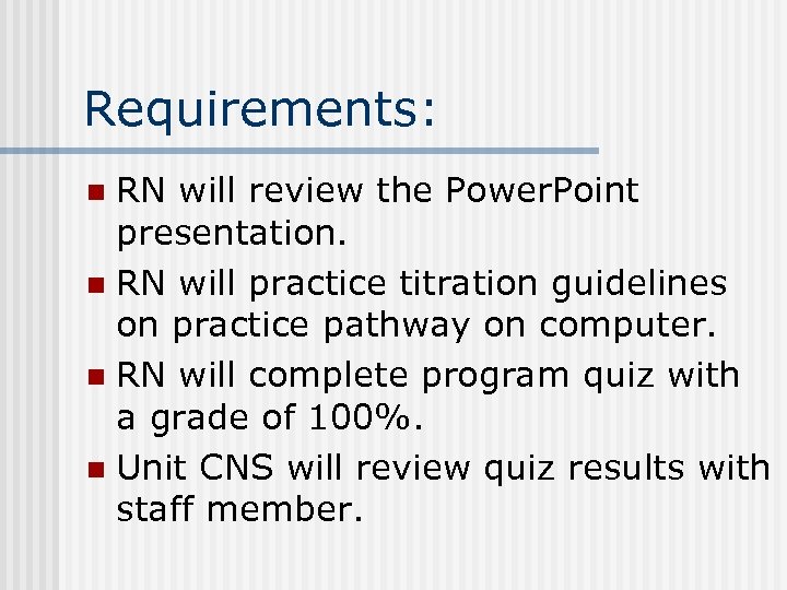 Requirements: RN will review the Power. Point presentation. n RN will practice titration guidelines