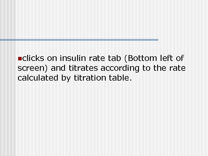 nclicks on insulin rate tab (Bottom left of screen) and titrates according to the