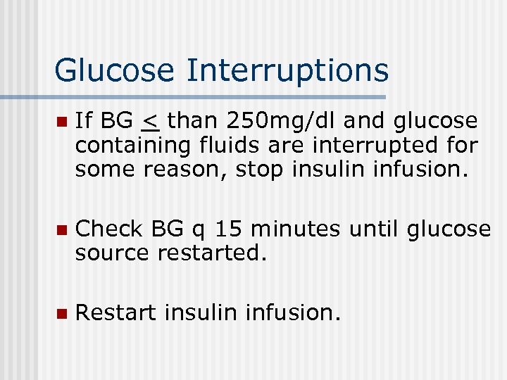 Glucose Interruptions n If BG < than 250 mg/dl and glucose containing fluids are