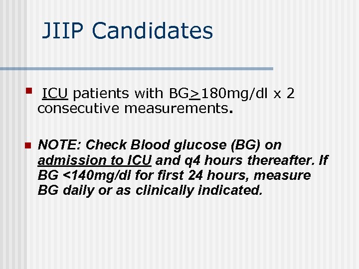 JIIP Candidates § ICU patients with BG>180 mg/dl x 2 consecutive measurements. n NOTE: