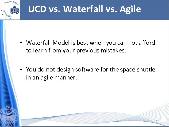 UCD vs. Waterfall vs. Agile • Waterfall Model is best when you can not