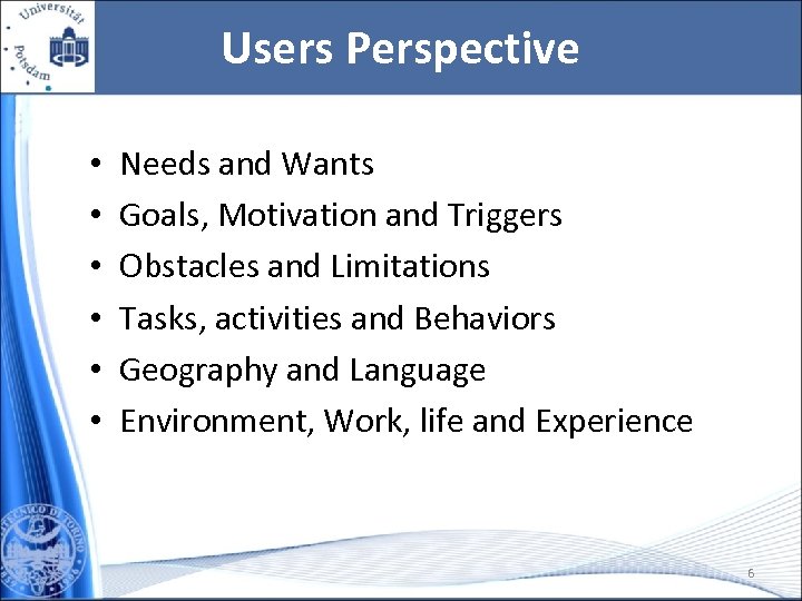 Users Perspective • • • Needs and Wants Goals, Motivation and Triggers Obstacles and