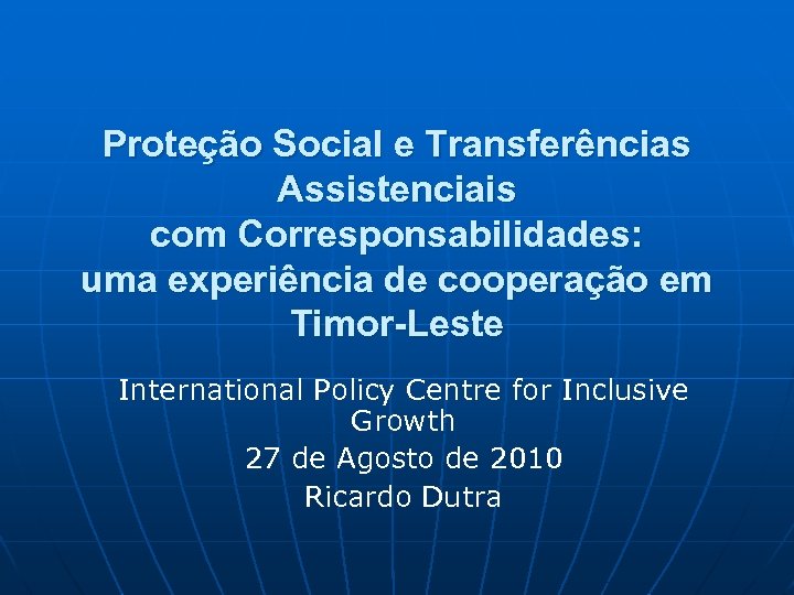 Proteção Social e Transferências Assistenciais com Corresponsabilidades: uma experiência de cooperação em Timor-Leste International