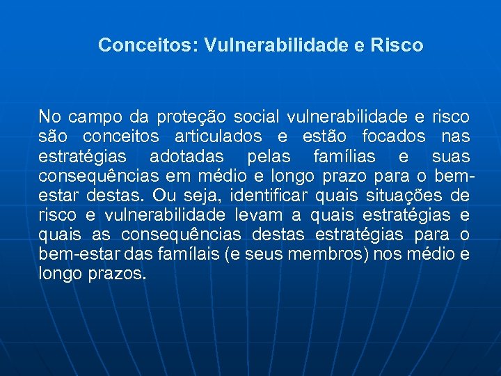 Conceitos: Vulnerabilidade e Risco No campo da proteção social vulnerabilidade e risco são conceitos
