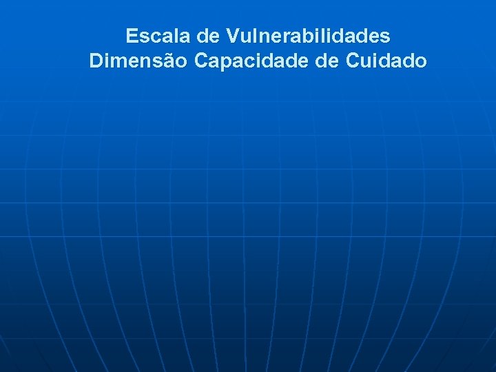 Escala de Vulnerabilidades Dimensão Capacidade de Cuidado 
