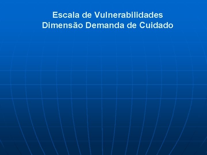 Escala de Vulnerabilidades Dimensão Demanda de Cuidado 
