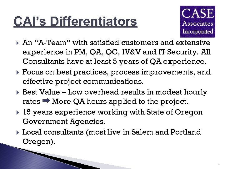 CAI’s Differentiators An “A-Team” with satisfied customers and extensive experience in PM, QA, QC,