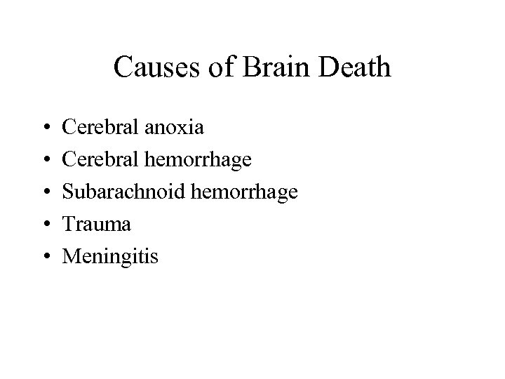 Causes of Brain Death • • • Cerebral anoxia Cerebral hemorrhage Subarachnoid hemorrhage Trauma