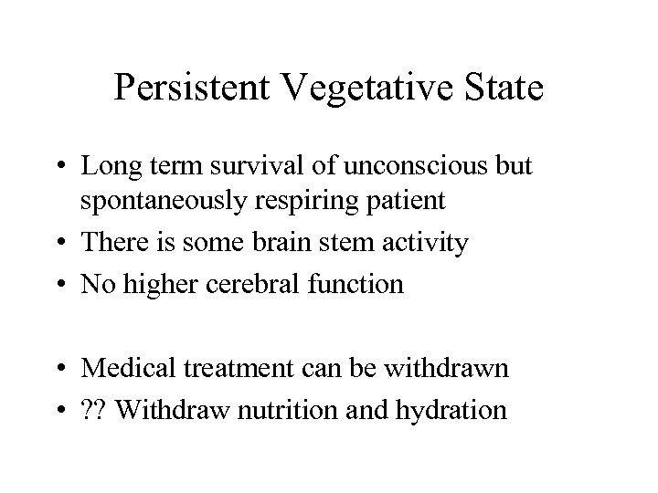 Persistent Vegetative State • Long term survival of unconscious but spontaneously respiring patient •