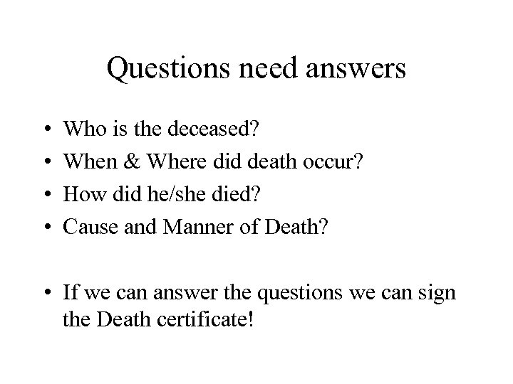 Questions need answers • • Who is the deceased? When & Where did death