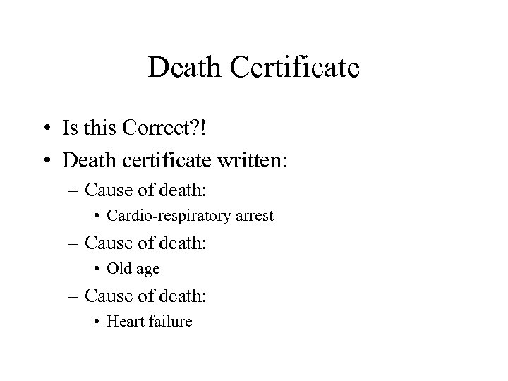 Death Certificate • Is this Correct? ! • Death certificate written: – Cause of