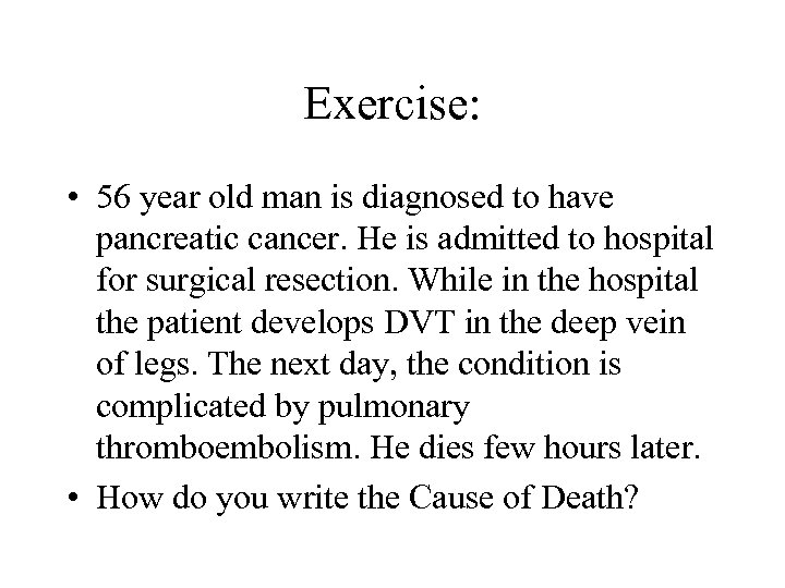 Exercise: • 56 year old man is diagnosed to have pancreatic cancer. He is