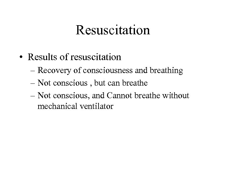 Resuscitation • Results of resuscitation – Recovery of consciousness and breathing – Not conscious