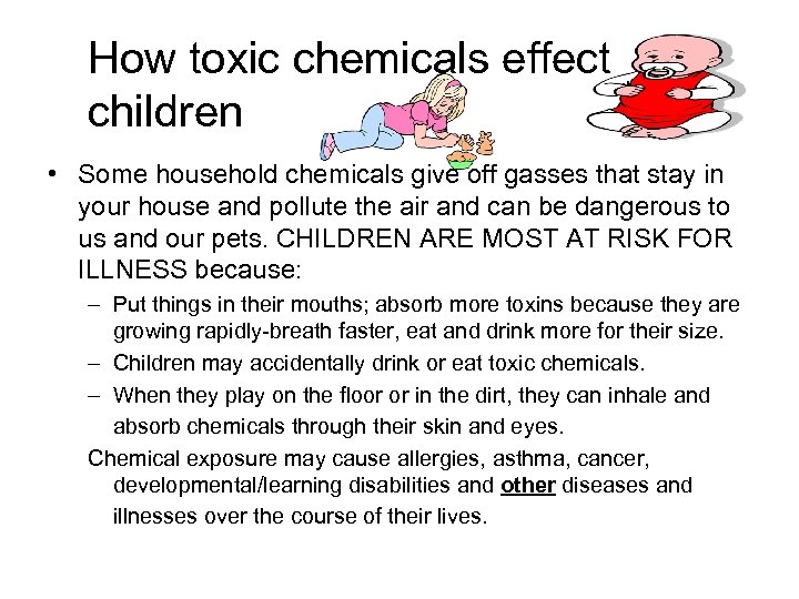 How toxic chemicals effect children • Some household chemicals give off gasses that stay