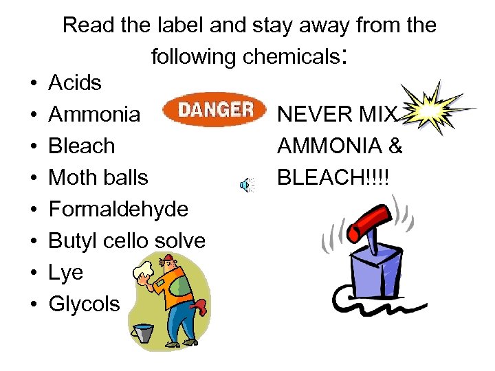  • • Read the label and stay away from the following chemicals: Acids