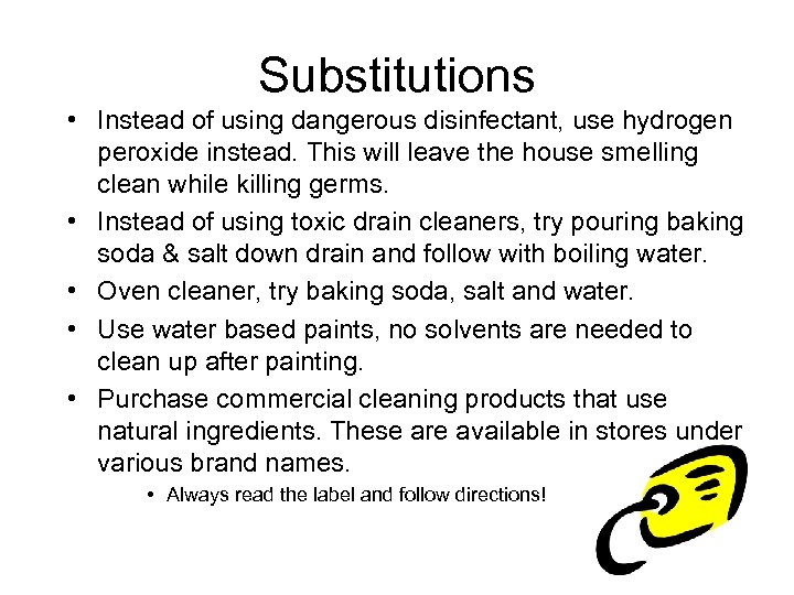 Substitutions • Instead of using dangerous disinfectant, use hydrogen peroxide instead. This will leave
