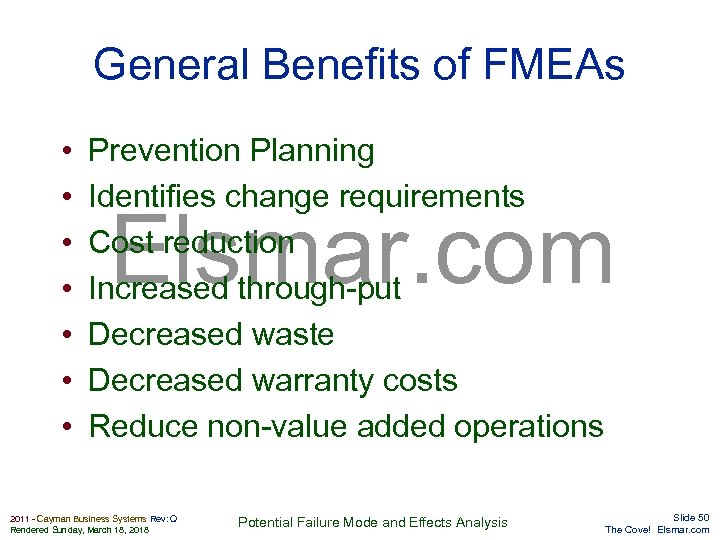 General Benefits of FMEAs • • Prevention Planning Identifies change requirements Cost reduction Increased