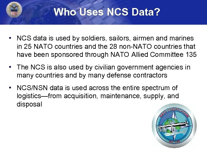 Who Uses NCS Data? • NCS data is used by soldiers, sailors, airmen and