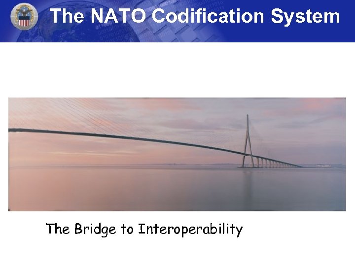 The NATO Codification System The Bridge to Interoperability 